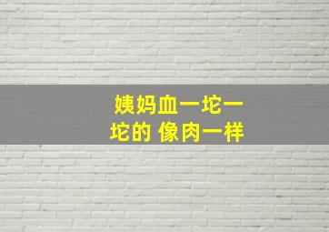 姨妈血一坨一坨的 像肉一样